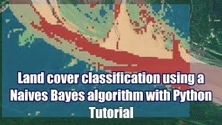 Land cover classification using a Naives Bayes algorithm with Python  Tutorial [upl. by Zerline806]