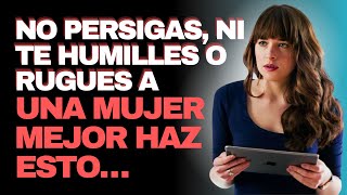 ❌ Nunca te HUMILLES Ni RUEGUES a Una Mujer Mejor Haz Esto y te PERSEGUIRÁ [upl. by Yboj]