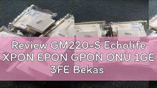 Review GM220S Echolife XPON EPON GPON ONU 1GE 3FE Bekas [upl. by Dolores]