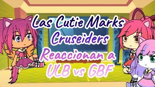 MLP🌈 Las Cutie Marks Cruseiders Reaccionan a ULB vs GBF [upl. by Oiramed]