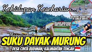 KEHIDUPAN KESEHARIAN ORANG DAYAK MURUNG DI PEDALAMAN KALIMANTAN TENGAH DI PINGGIR SUNGAI BARITO 🇮🇩 [upl. by Aramal]