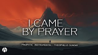 I CAME BY PRAYER  PROPHETIC WORSHIP INSTRUMENTAL  THEOPHILUS SUNDAY [upl. by Yrehc]