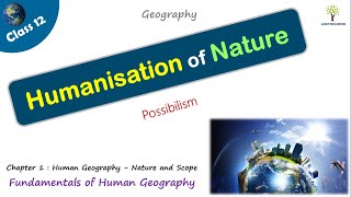 Humanisation of Nature  Possibilism  Class 12 Geography [upl. by Drhacir]