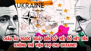 Châu Âu “nước ngập đến cổ” hết đồ hết tiền không thể viện trợ cho Ukraine [upl. by Olotrab]