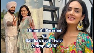 Teri Meri Doriyaann  Himanshi Parashar opens up about character Sahibas death and drop in TRP [upl. by Monty871]