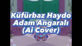 Küfürbaz Haydo  Adam Angaralı Ai Cover [upl. by Admama]