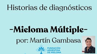 Historias de Diagnósticos Mieloma Múltiple Por Martín Gambasa [upl. by Erapsag]