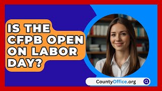 Is the CFPB Open on Labor Day  CountyOfficeorg [upl. by Elik]