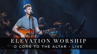 O Come to the Altar  Live  Elevation Worship [upl. by Ylrad]