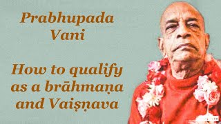 Prabhupada Vani  How to qualify as a brāhmaṇan and Vaiṣṇava [upl. by Darcia]