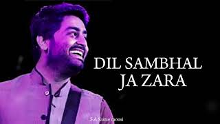 Dil Sambhal Ja Zara  LYRICS  Arijit Singh Mohammad Irfan Ali Saim Bhat [upl. by Yerfdog568]