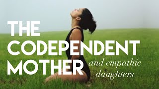 The Codependent Mother Empathic Daughter  Own Your Own Freedom [upl. by Roby504]