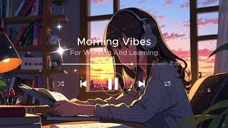 Morning Vibes Songs 🌞 For Working And Learning  Songs For Increase Morning Energy  Chill Vibes [upl. by Daas997]