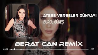 Burcu Güneş  Ateşe Verseler Dünyayı Berat Can Remix Aşkın Beni Baştan Yazar [upl. by Maloney805]