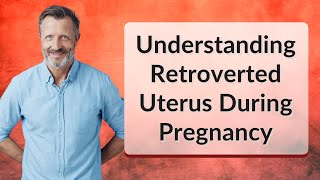 Understanding Retroverted Uterus During Pregnancy [upl. by Bracci]