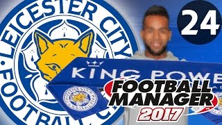 Football Manager 2017  Leicester City  Part 24  BIG MONEY BUYS [upl. by Eidnak]