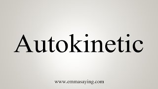 How To Say Autokinetic [upl. by Elberta]