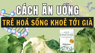 Cách ăn uống chỉ sau 1 Tuần là Trẻ Lại Sống Khoẻ Tới Già  Nhân tố ENZYME [upl. by Eltsyrc]