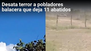 Desata terror a pobladores balacera que deja 11 abatidos [upl. by Shah266]