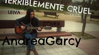 Terriblemente cruel Leiva cover AndreaGarcy [upl. by Akerue]