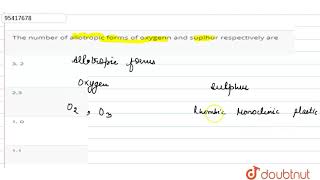 The number of allotropic forms of oxygenn and suplhur respectively are [upl. by Faye281]