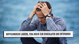 Kopfschmerzen weg machen Musik Meditation Einschlafen und Entspannung Yoga Musik [upl. by Anitnatsnoc67]