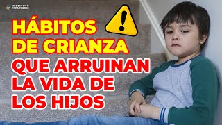 HÁBITOS DE CRIANZA QUE ARRUINAN LA VIDA DE LOS HIJOS [upl. by Roxie]