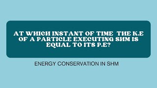 At which instant of time the kinetic and potential energies of a particle executing SHM are equal [upl. by Halverson640]