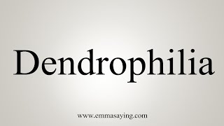 How To Say Dendrophilia [upl. by Linson]