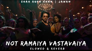 Not Ramaiya Vastavaiya  SLOWED amp REVERB  Jawan  Shah Rukh Khan [upl. by Elberta]