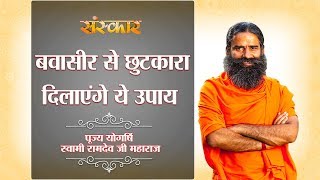 बवासीर Piles को जड़ से खत्म करें  पूज्य योगर्षि स्वामी रामदेव जी  Sanskar Health Mantra [upl. by Vinay336]