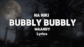 MAANDY  “BUBBLY BUBBLY” Na niki lyrics [upl. by Bej]