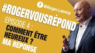 RogerVousRépond 4  Comment Être Heureux  Ma Réponse [upl. by Cirenoj]