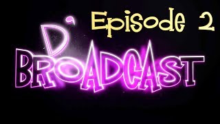 DBroadcast Ep2 [upl. by Adriana]