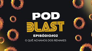 Pod Blast 02  O que Achamos dos Remakes [upl. by Ella]