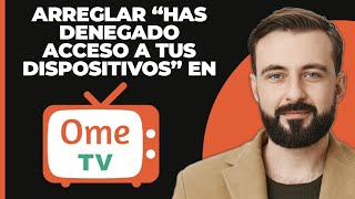 Has denegado el acceso a tus dispositivos en Ome TV 2024 Solución Rápida [upl. by Lalad]