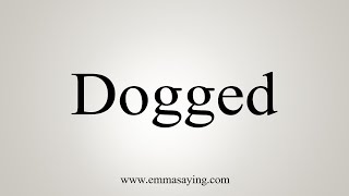 How To Say Dogged [upl. by Ainoek250]