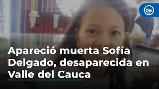 Apareció muerta la niña Sofía Delgado desaparecida en Valle del Cauca hace 18 días [upl. by Naujit]