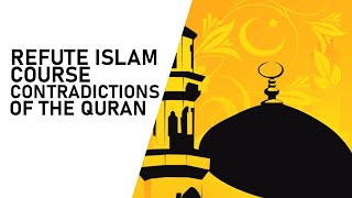 Contradictions Of The Quran  Refute Islam Course [upl. by Jet188]