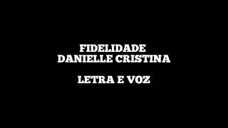 FIDELIDADE  Danielle Cristina Letra e Voz [upl. by Clapp]