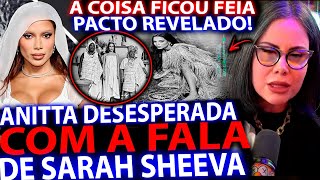 ANITTA DESESPERADA COM AS VERDADES DE SARAH SHEEVA PACTO REVELADO ACOISA FICOU FEIA VEJA ISSO [upl. by Lewanna]