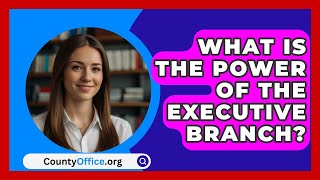 What Is The Power Of The Executive Branch  CountyOfficeorg [upl. by Attlee]