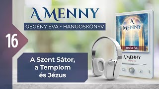 📖 16 A Szent Sátor a Templom és Jézus  A MENNY  hangoskönyv Gégény Éva [upl. by Yci]