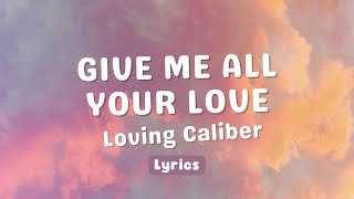 Give Me All Your Love  Loving Caliber Lyrics [upl. by Surdna]