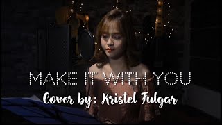 MAKE IT WITH YOU Female Cover by Kristel Fulgar [upl. by Yarod827]