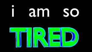 i am so tired [upl. by Ihdin]