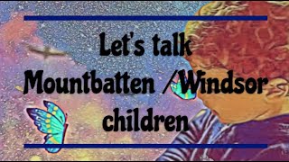 Lets talk about Mountbatten  Windsor Children [upl. by Enicul568]