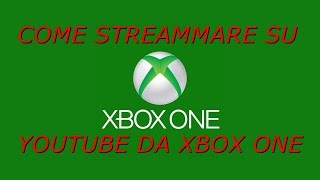 COME STREAMMARE SU YOUTUBE DA XBOX ONE TUTORIAL ITA [upl. by Lili]