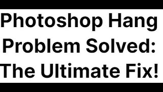 adobe Photoshop Hang Problem Solved The Ultimate Fix [upl. by Sterling]