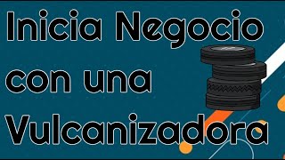 ✅ COMO INICIAR UNA VULCANIZADORA  PLAN DE NEGOCIO RENTABLE 📘 [upl. by Harts]